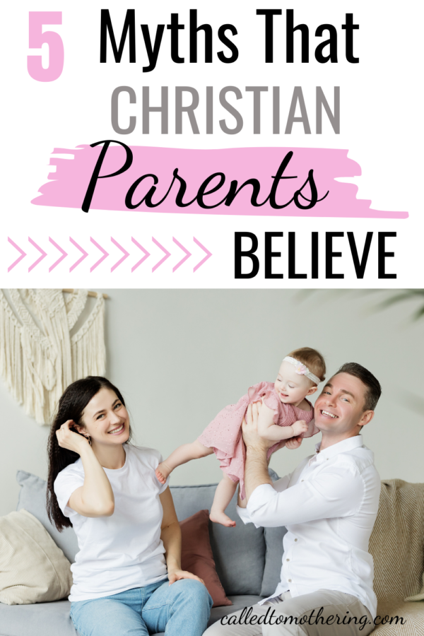 5 Myths Christian Parents Believe – Called To Mothering